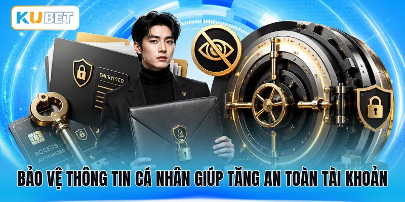 Bảo vệ thông tin cá nhân giúp tăng an toàn tài khoản