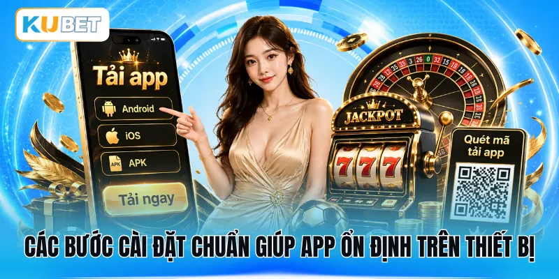 Các bước cài đặt chuẩn giúp app ổn định trên thiết bị