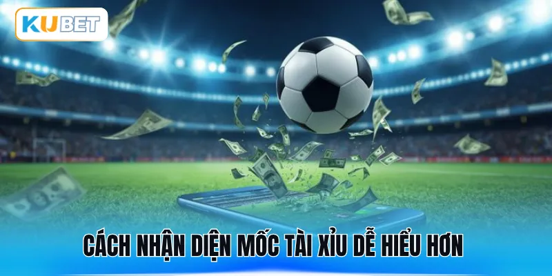 Cách nhận diện mốc tài xỉu dễ hiểu hơn