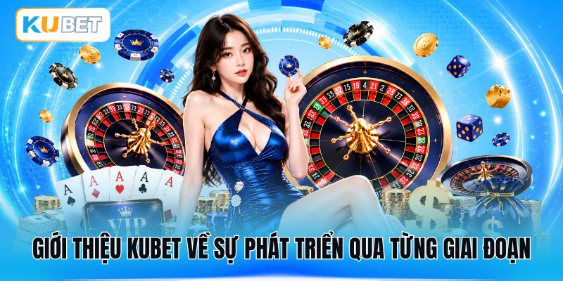 Giới thiệu KUBET về sự phát triển qua từng giai đoạn