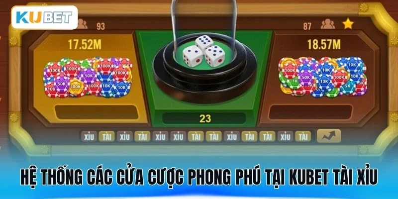 Hệ thống các cửa cược phong phú tại Kubet tài xỉu