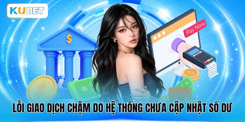 Lỗi giao dịch chậm do hệ thống chưa cập nhật số dư