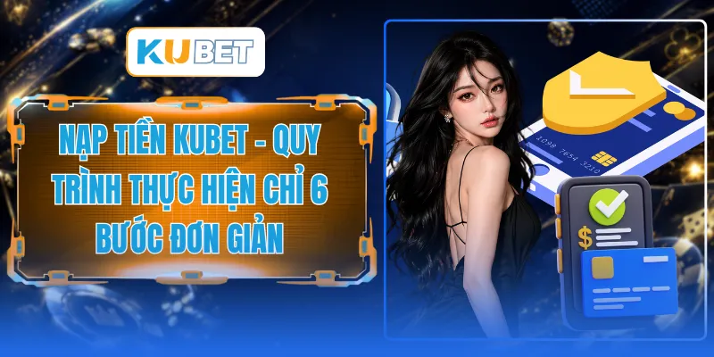 Nạp Tiền KUBET - Quy Trình Thực Hiện Chỉ 6 Bước Đơn Giản