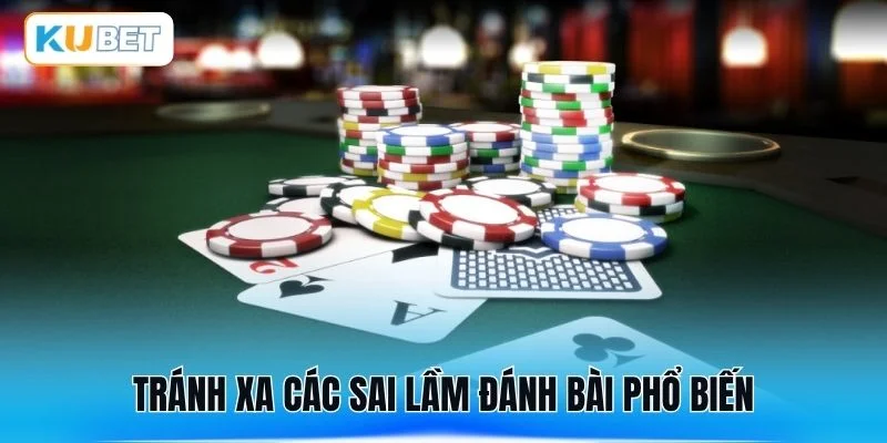 Tránh xa các sai lầm đánh bài phổ biến